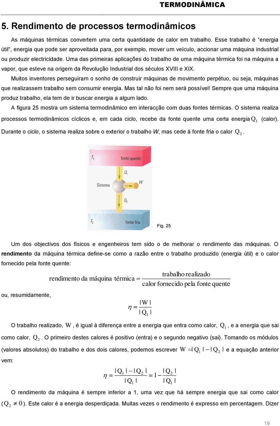 Uma das primeiras aplicações do trabalho de uma máquina térmica foi na máquina a vapor, que esteve na origem da Revolução Industrial dos séculos XVIII e XIX.