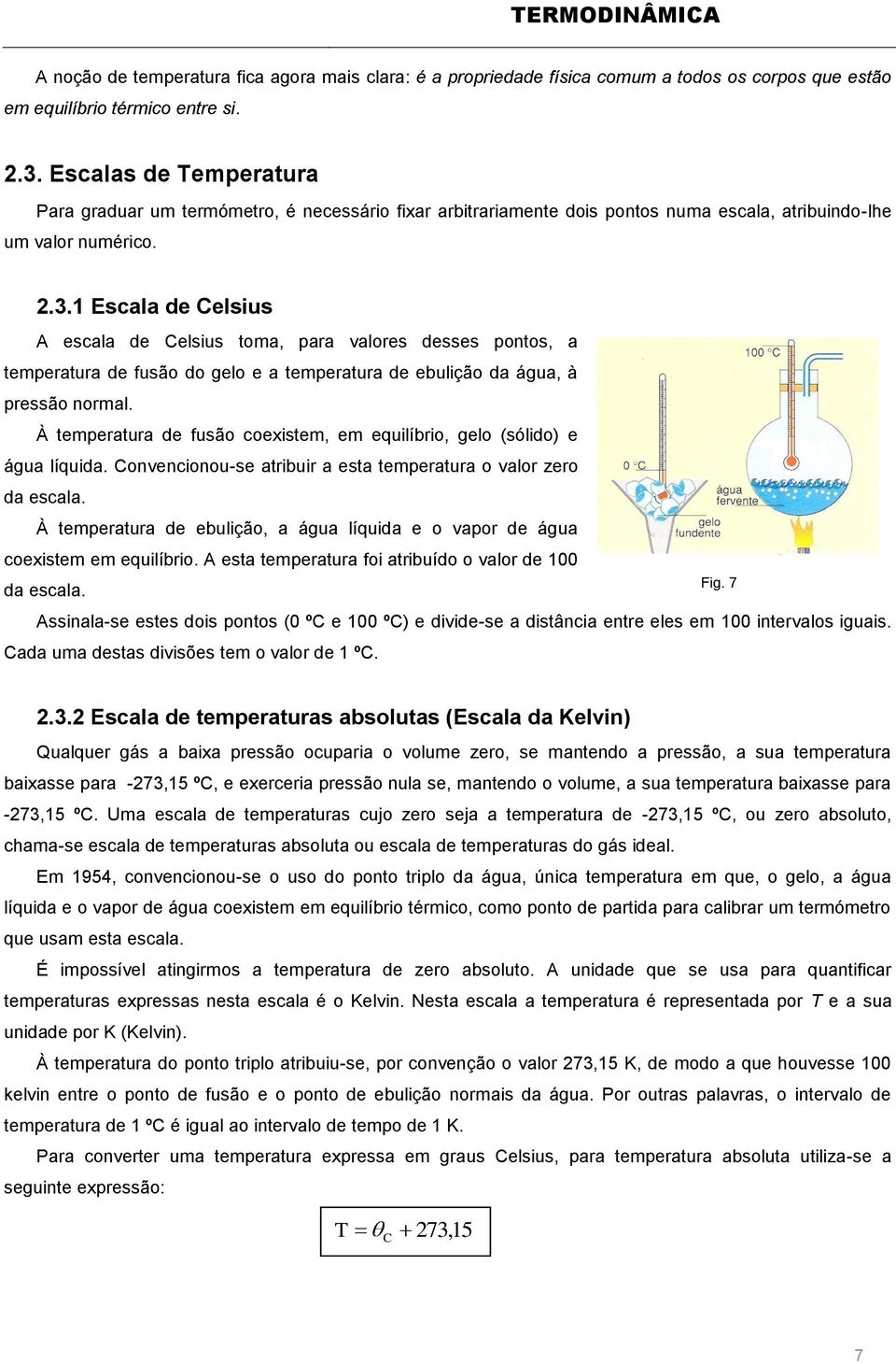 1 Escala de Celsius A escala de Celsius toma, para valores desses pontos, a temperatura de fusão do gelo e a temperatura de ebulição da água, à pressão normal.