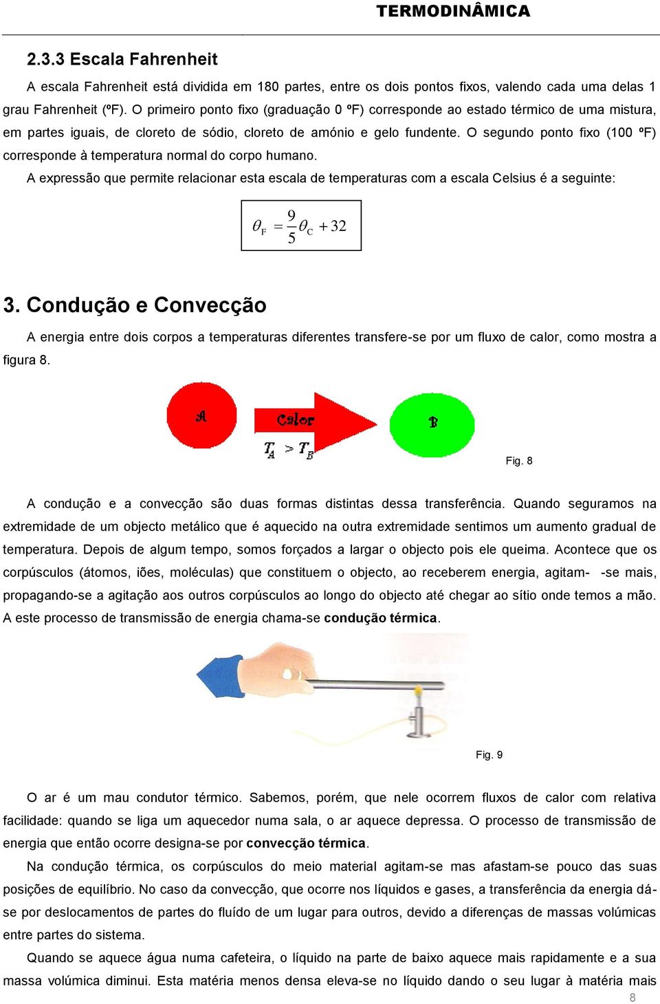 O segundo ponto fixo (100 ºF) corresponde à temperatura normal do corpo humano. A expressão que permite relacionar esta escala de temperaturas com a escala Celsius é a seguinte: F 9 5 C 32 3.