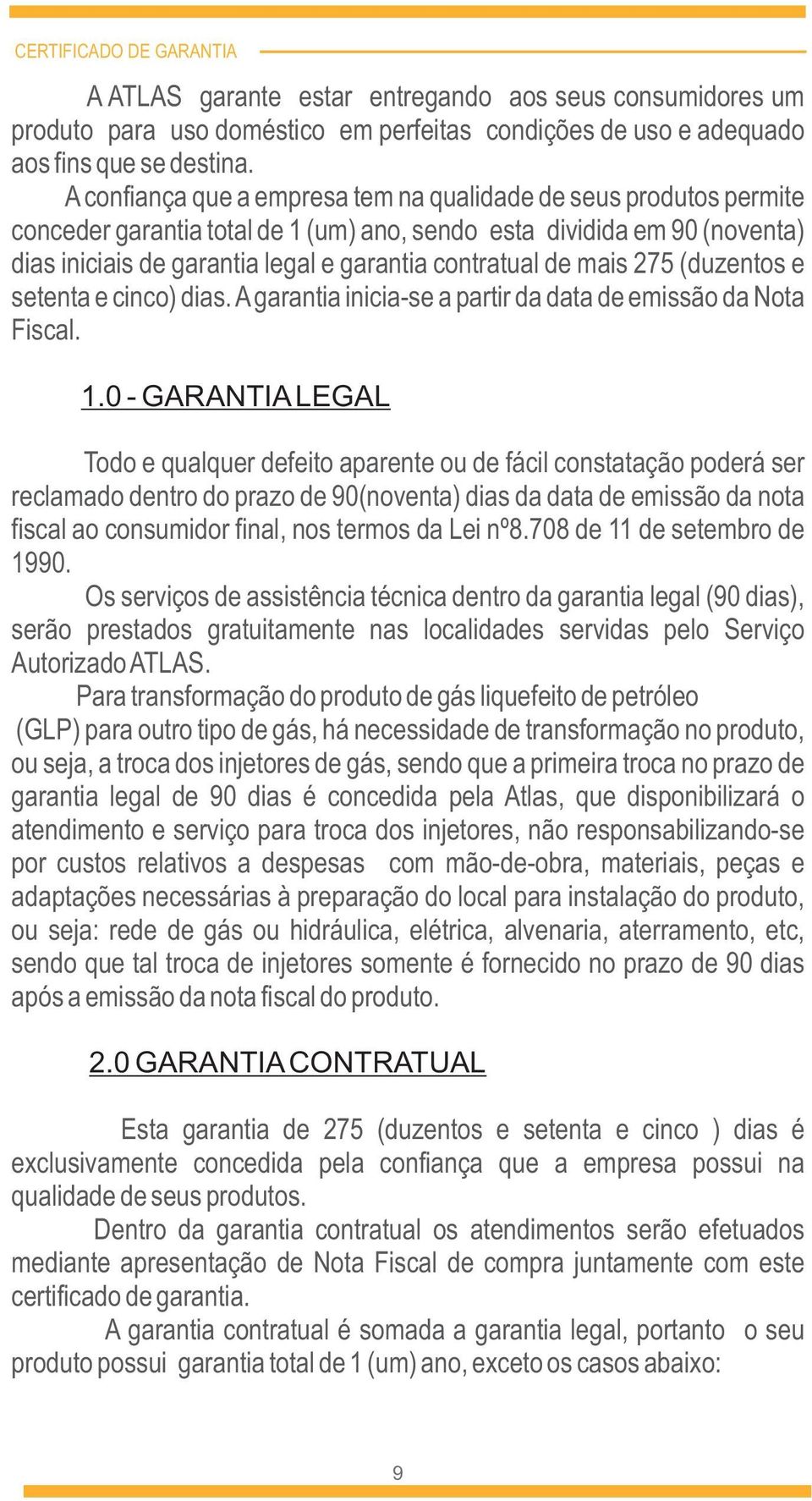 mais 275 (duzentos e setenta e cinco) dias. A garantia inicia-se a partir da data de emissão da Nota Fiscal. 1.