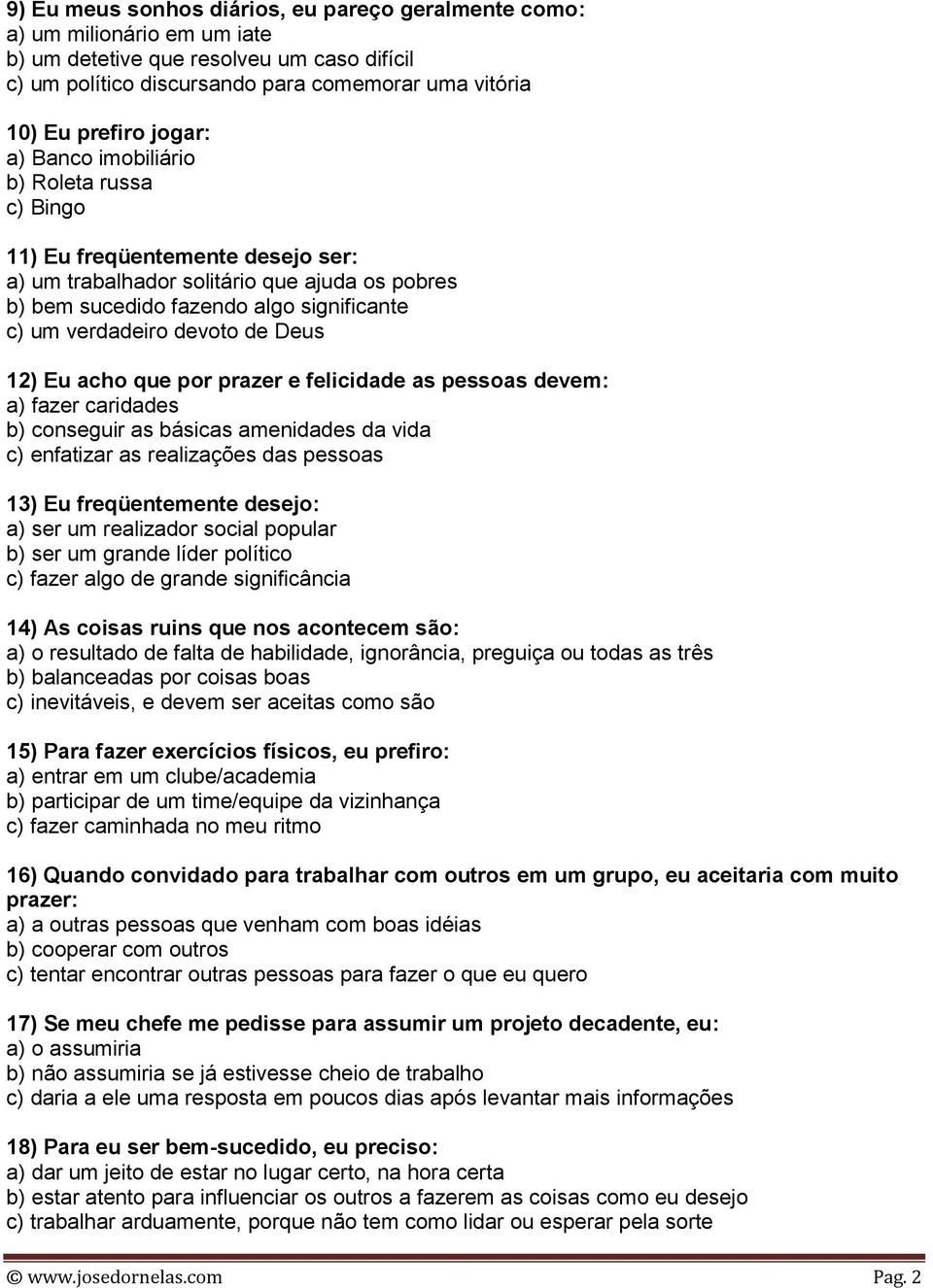 devoto de Deus 12) Eu acho que por prazer e felicidade as pessoas devem: a) fazer caridades b) conseguir as básicas amenidades da vida c) enfatizar as realizações das pessoas 13) Eu freqüentemente