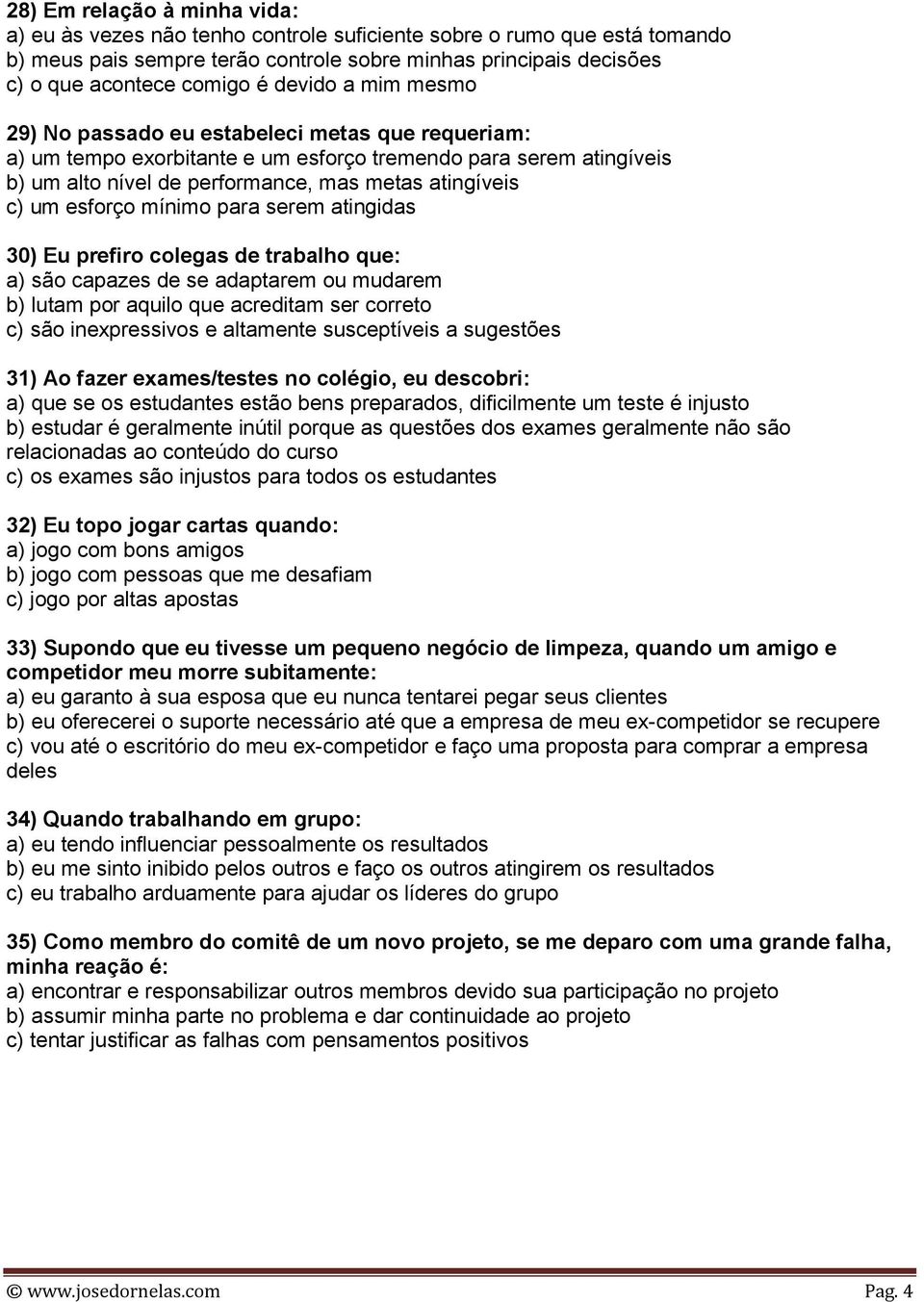 esforço mínimo para serem atingidas 30) Eu prefiro colegas de trabalho que: a) são capazes de se adaptarem ou mudarem b) lutam por aquilo que acreditam ser correto c) são inexpressivos e altamente