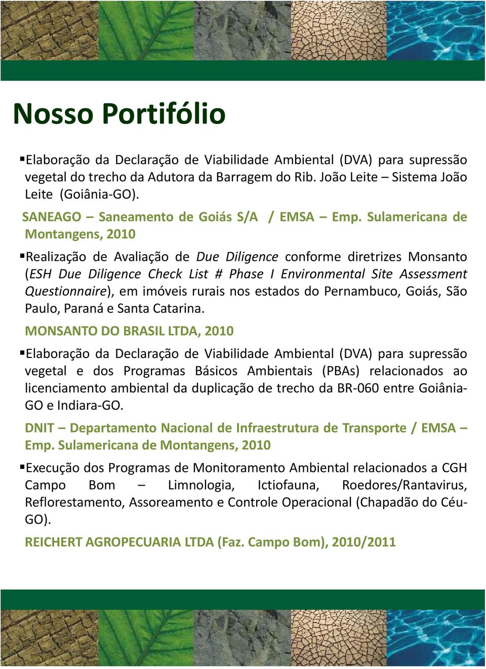 Sulamericana de Montangens, 2010 Realização de Avaliação de Due Diligence conforme diretrizes Monsanto (ESH Due Diligence Check List # Phase I Environmental Site Assessment Questionnaire), em imóveis