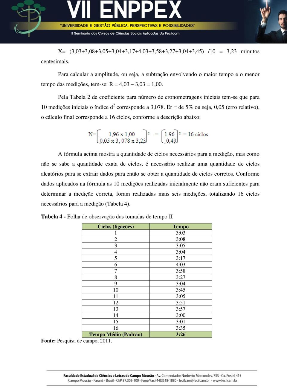 Pela Tabela 2 de coeficiente para número de cronometragens iniciais tem-se que para 10 medições iniciais o índice d 2 corresponde a 3,078.