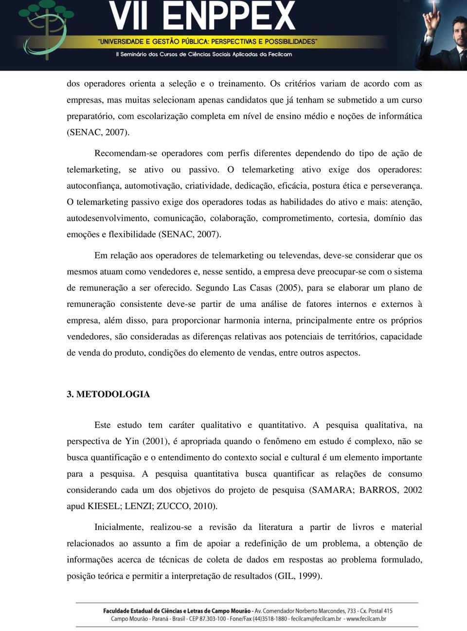 de informática (SENAC, 2007). Recomendam-se operadores com perfis diferentes dependendo do tipo de ação de telemarketing, se ativo ou passivo.