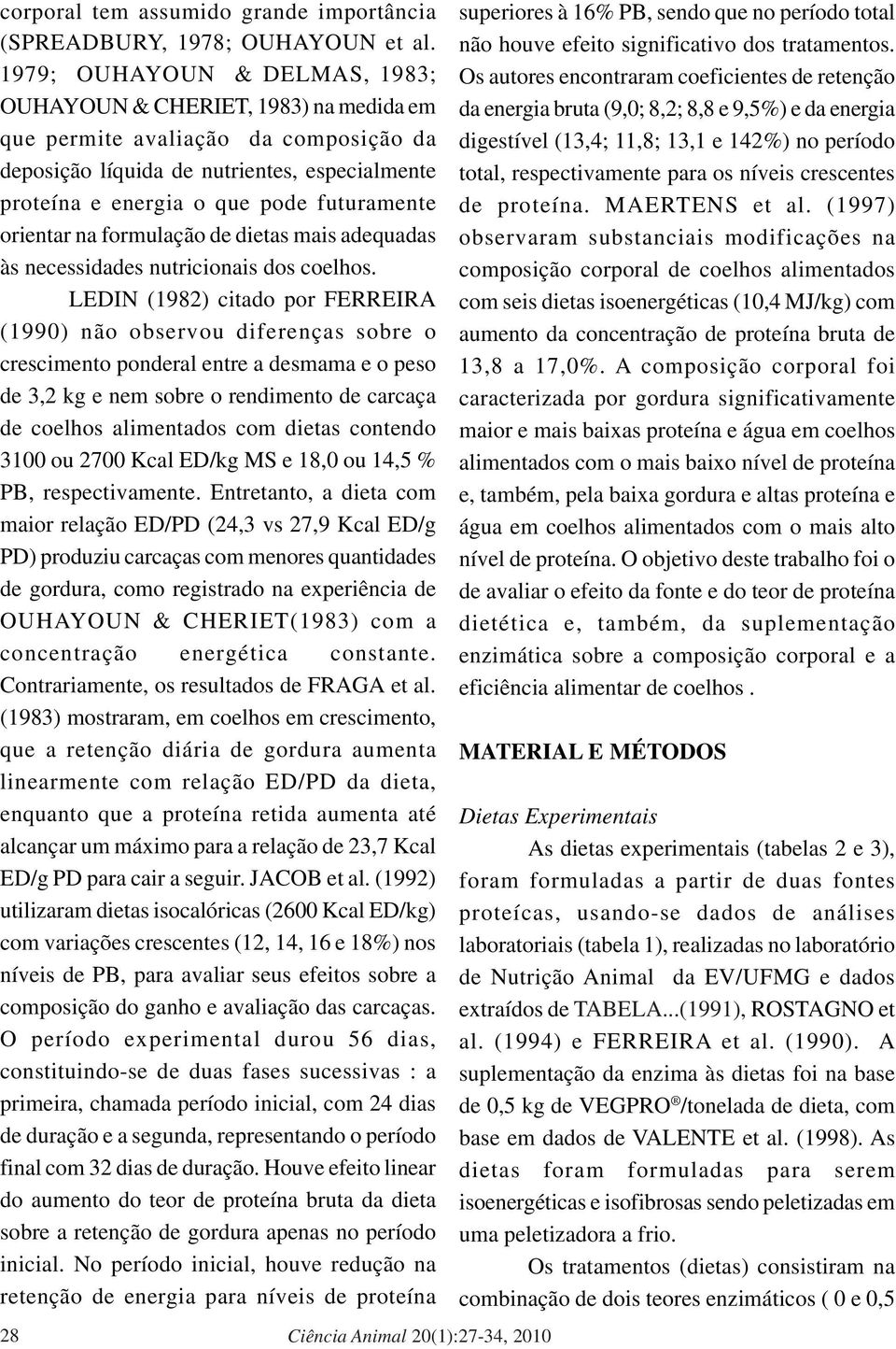 orientar na formulação de dietas mais adequadas às necessidades nutricionais dos coelhos.