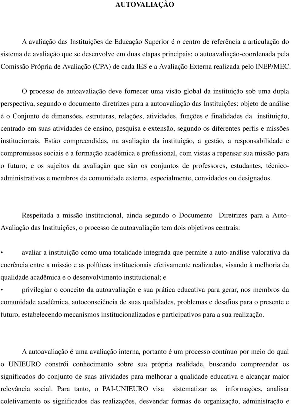 O processo de autoavaliação deve fornecer uma visão global da instituição sob uma dupla perspectiva, segundo o documento diretrizes para a autoavaliação das Instituições: objeto de análise é o