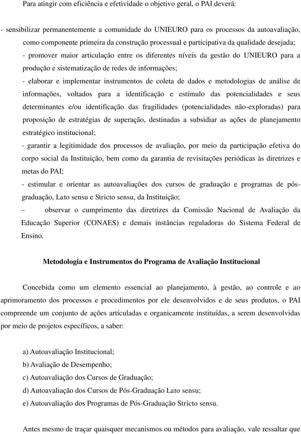 elaborar e implementar instrumentos de coleta de dados e metodologias de análise de informações, voltados para a identificação e estímulo das potencialidades e seus determinantes e/ou identificação