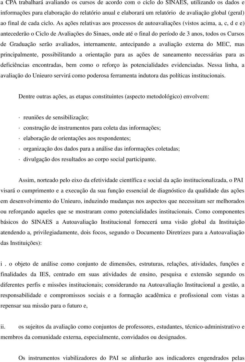 As ações relativas aos processos de autoavaliações (vistos acima, a, c, d e e) antecederão o Ciclo de Avaliações do Sinaes, onde até o final do período de 3 anos, todos os Cursos de Graduação serão