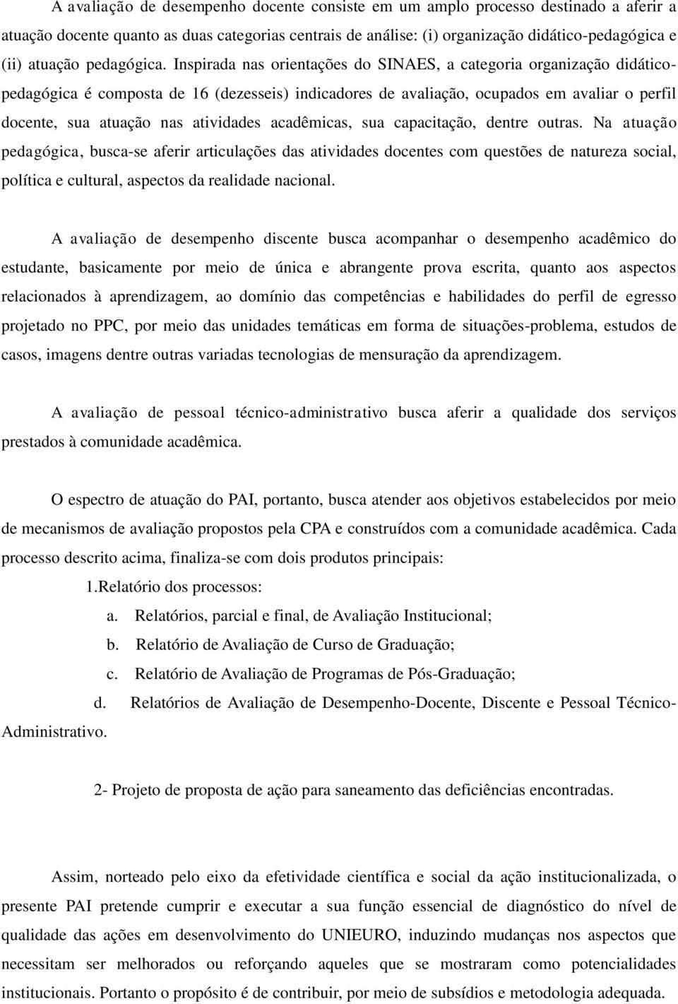 Inspirada nas orientações do SINAES, a categoria organização didáticopedagógica é composta de 16 (dezesseis) indicadores de avaliação, ocupados em avaliar o perfil docente, sua atuação nas atividades