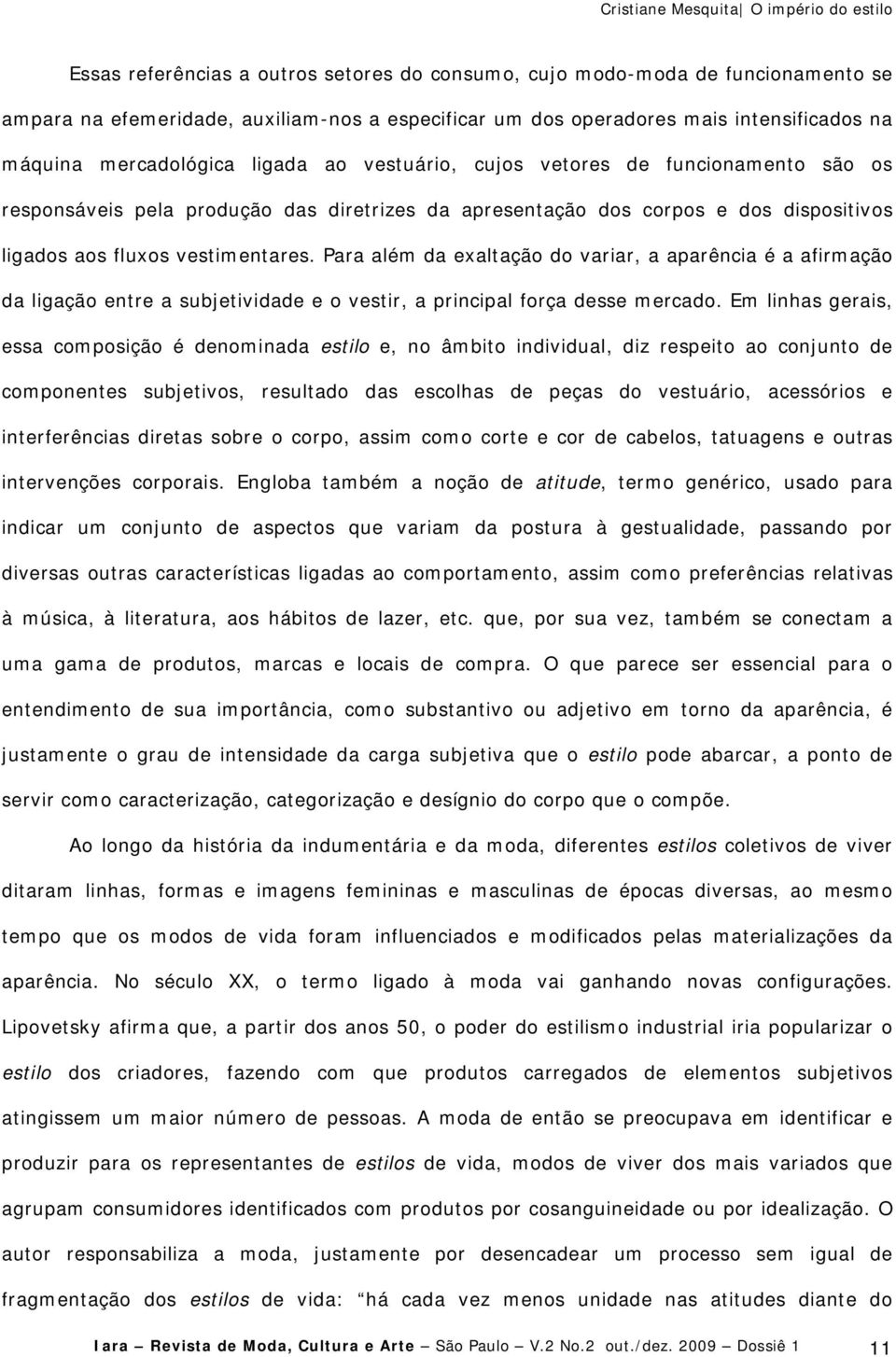 Para além da exaltação do variar, a aparência é a afirmação da ligação entre a subjetividade e o vestir, a principal força desse mercado.