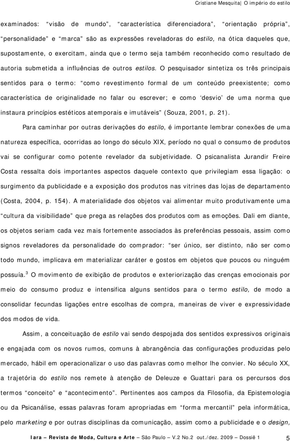 O pesquisador sintetiza os três principais sentidos para o termo: como revestimento formal de um conteúdo preexistente; como característica de originalidade no falar ou escrever; e como desvio de uma