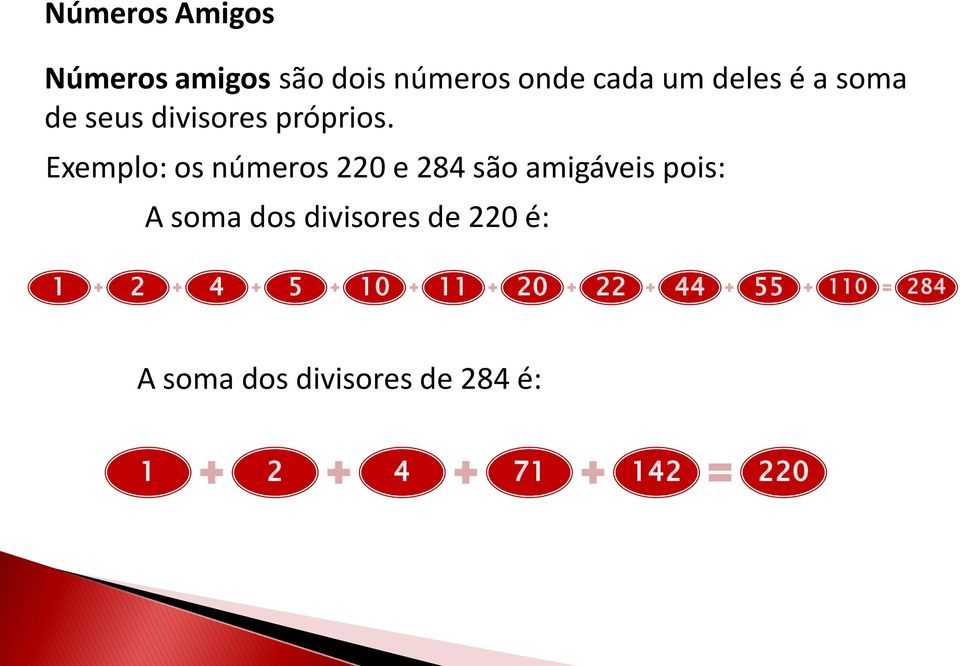 Exemplo: os números 220 e 284 são amigáveis pois: A soma dos