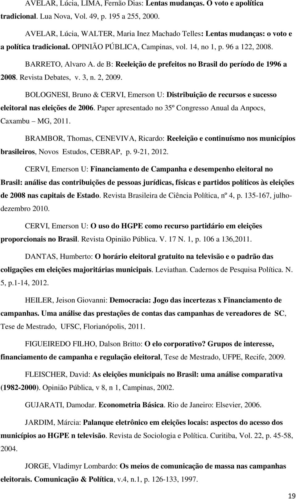 de B: Reeleição de prefeitos no Brasil do período de 1996 a 2008. Revista Debates, v. 3, n. 2, 2009.