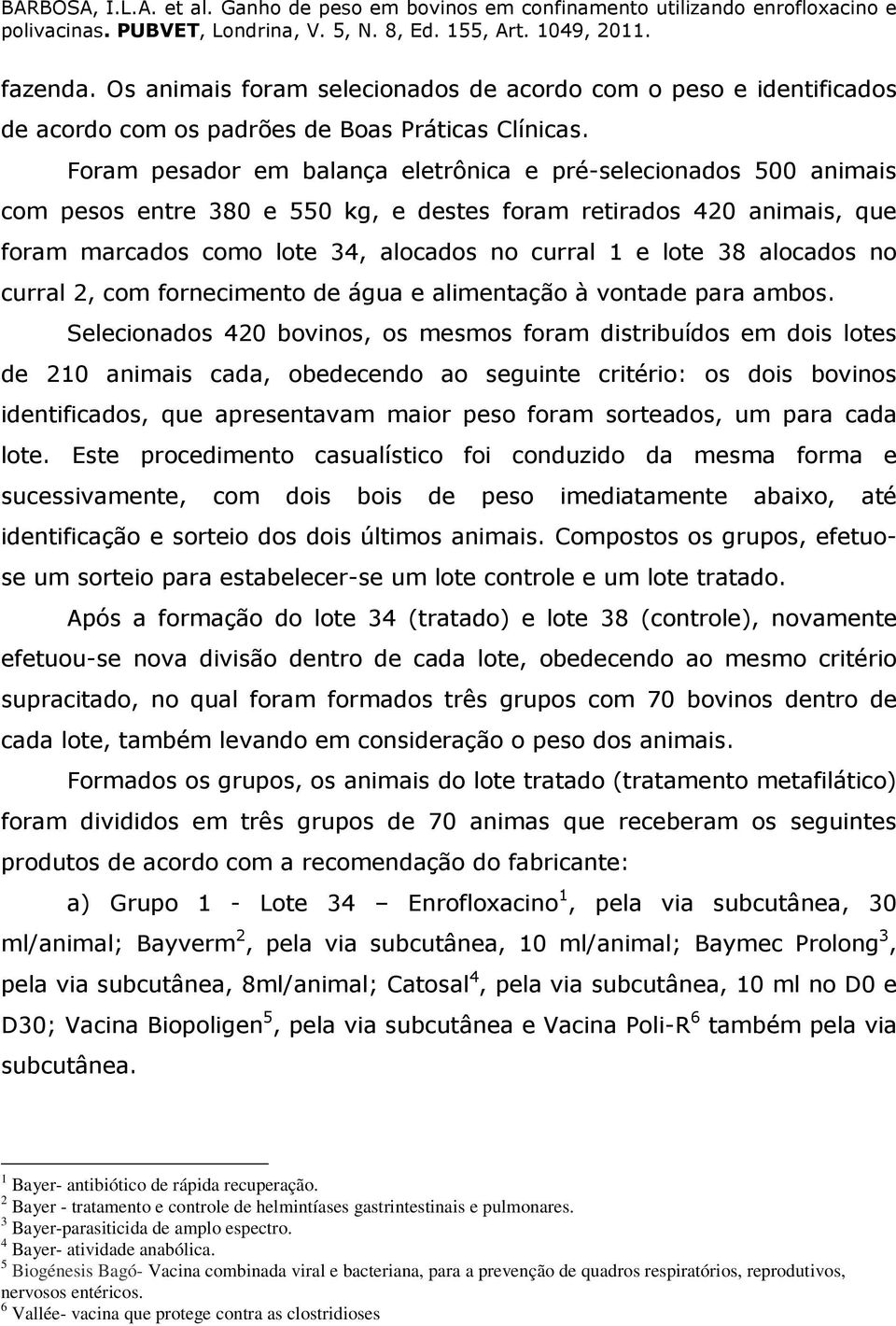 alocados no curral 2, com fornecimento de água e alimentação à vontade para ambos.