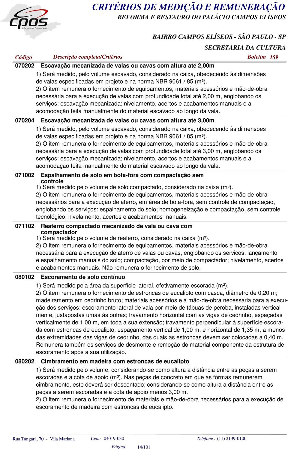 2) O item remunera o fornecimento de equipamentos, materiais acessórios e mão-de-obra necessária para a execução de valas com profundidade total até 2,00 m, englobando os serviços: escavação