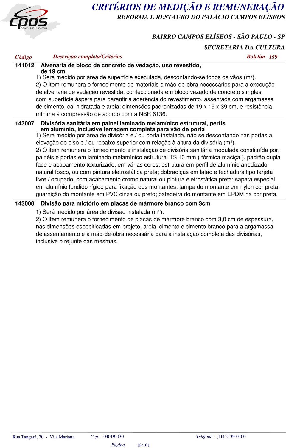 para garantir a aderência do revestimento, assentada com argamassa de cimento, cal hidratada e areia; dimensões padronizadas de 19 x 19 x 39 cm, e resistência mínima à compressão de acordo com a NBR