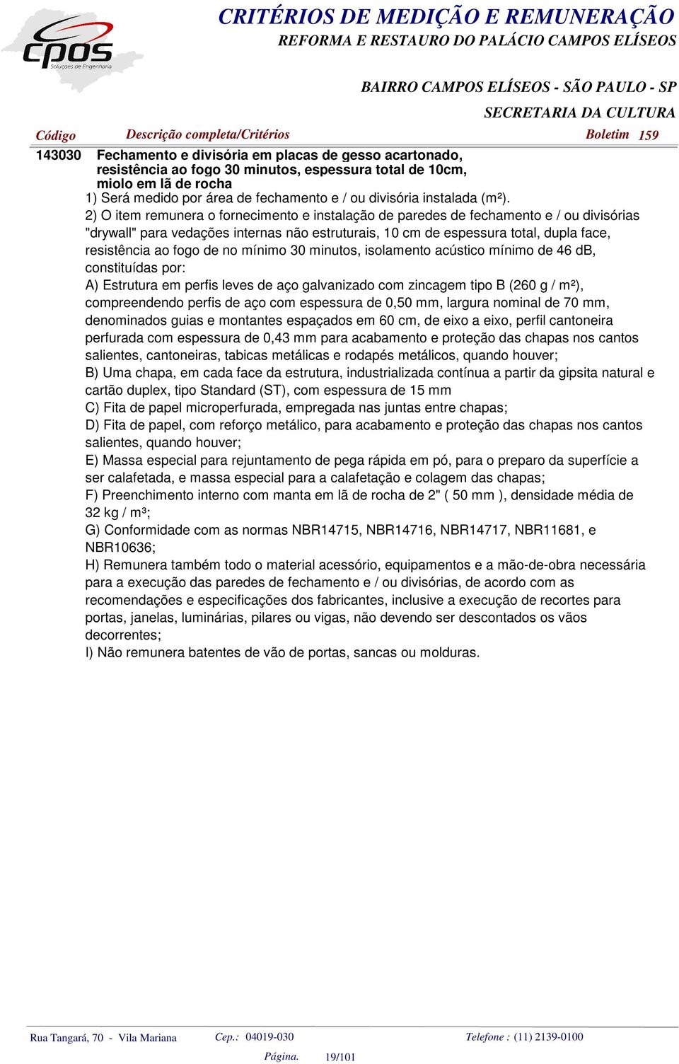 2) O item remunera o fornecimento e instalação de paredes de fechamento e / ou divisórias "drywall" para vedações internas não estruturais, 10 cm de espessura total, dupla face, resistência ao fogo