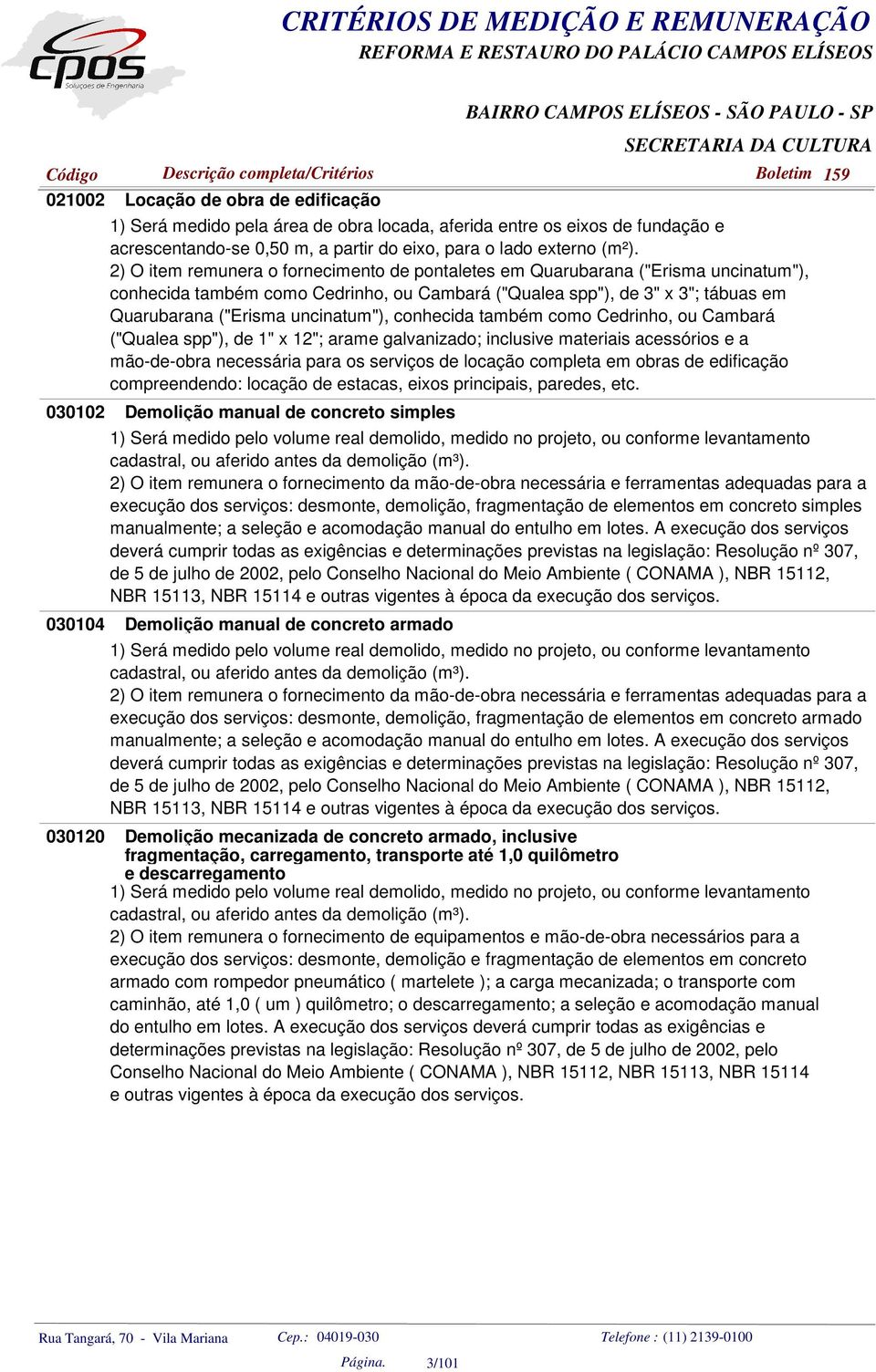 conhecida também como Cedrinho, ou Cambará ("Qualea spp"), de 1" x 12"; arame galvanizado; inclusive materiais acessórios e a mão-de-obra necessária para os serviços de locação completa em obras de