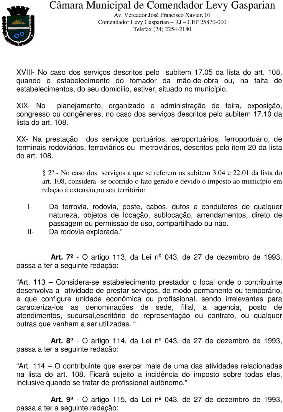 XIX- No planejamento, organizado e administração de feira, exposição, congresso ou congêneres, no caso dos serviços descritos pelo subitem 17.10 da lista do art. 108.