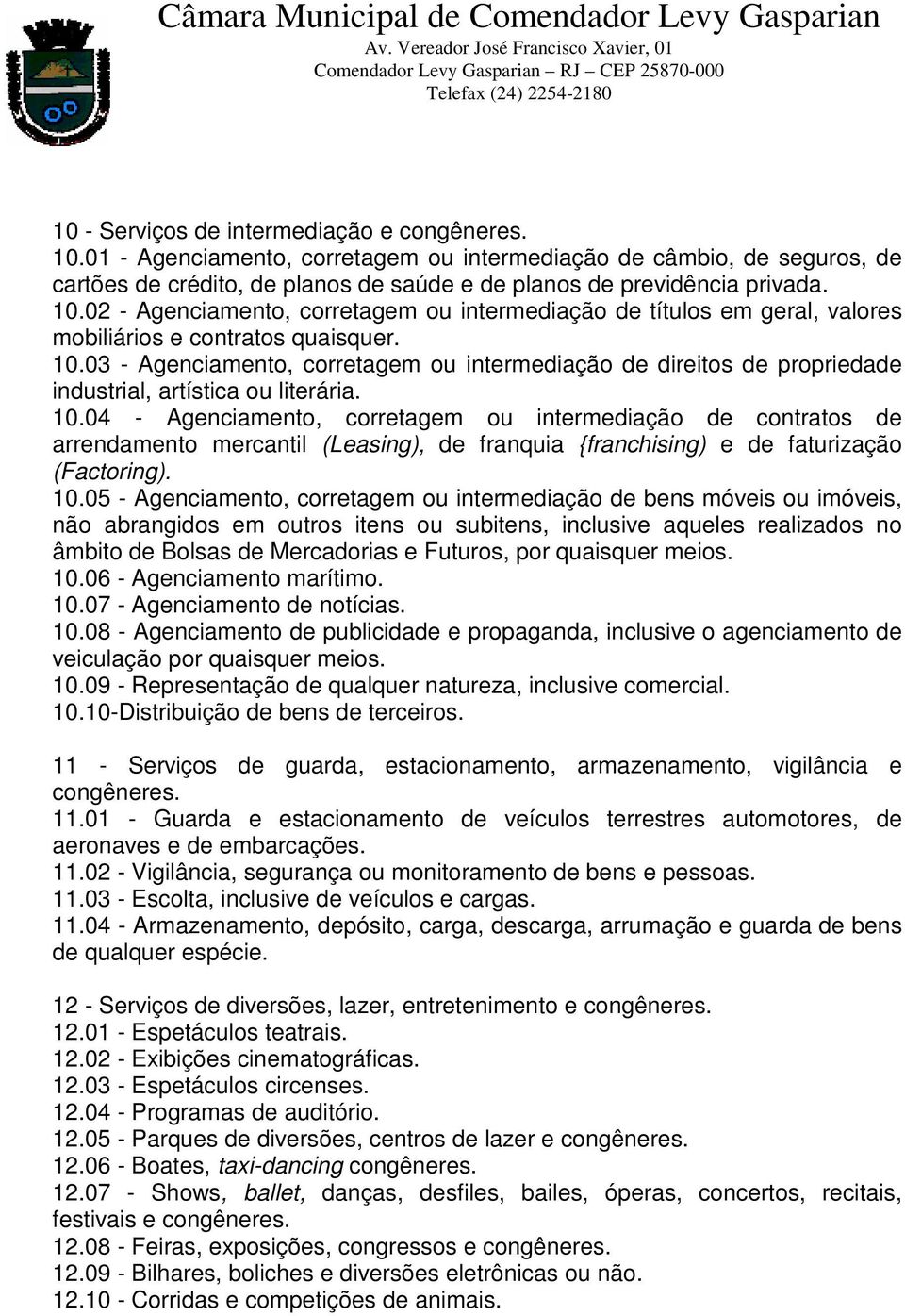 04 - Agenciamento, corretagem ou intermediação de contratos de arrendamento mercantil (Leasing), de franquia {franchising) e de faturização (Factoring). 10.