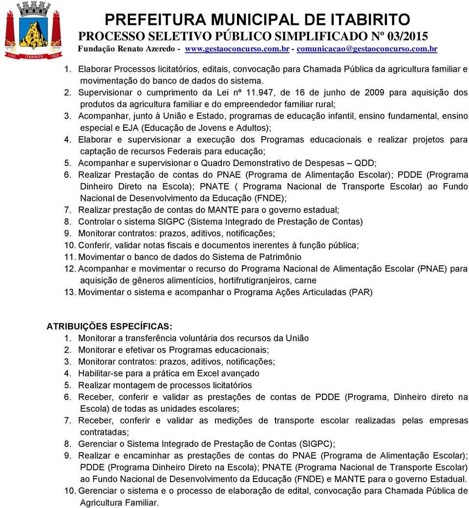 Acompanhar, junto à União e Estado, programas de educação infantil, ensino fundamental, ensino especial e EJA (Educação de Jovens e Adultos); 4.