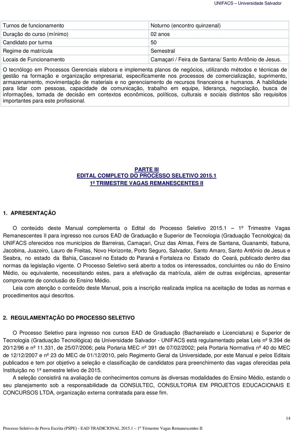 comercialização, suprimento, armazenamento, movimentação de materiais e no gerenciamento de recursos financeiros e humanos.