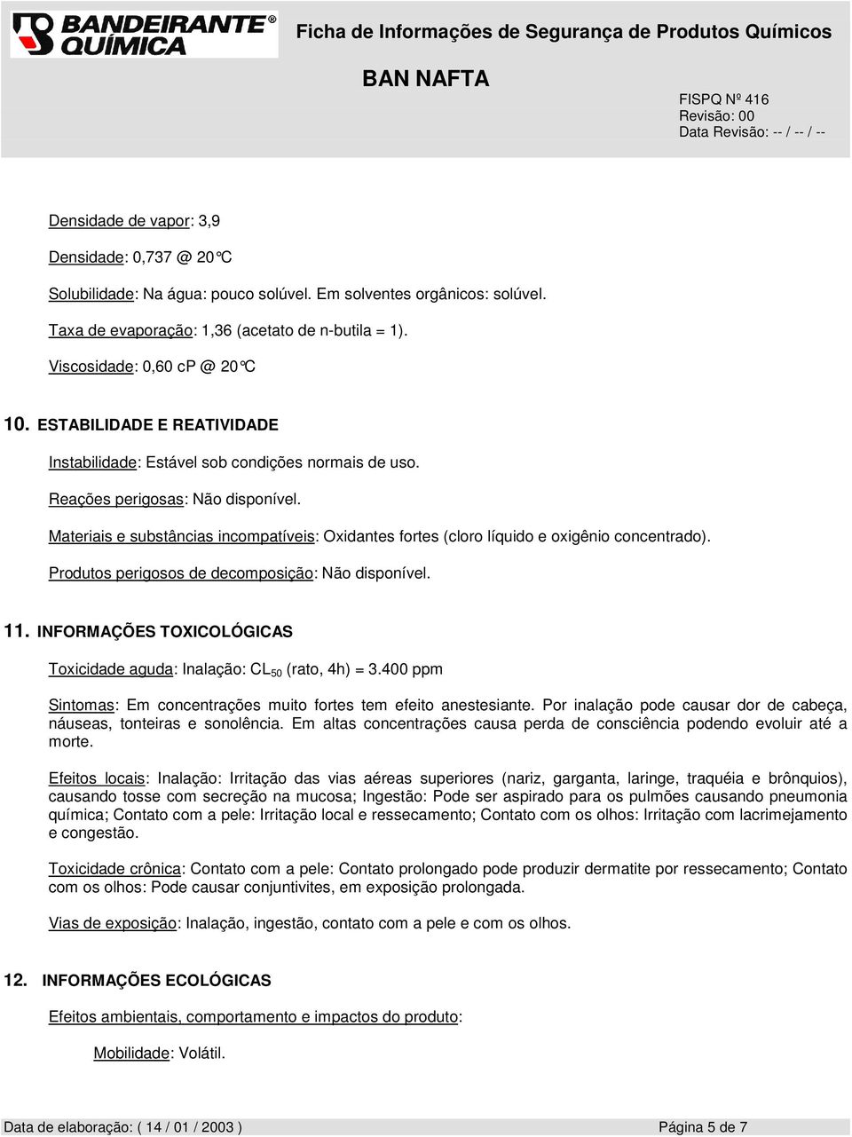 Materiais e substâncias incompatíveis: Oxidantes fortes (cloro líquido e oxigênio concentrado). Produtos perigosos de decomposição: Não disponível. 11.