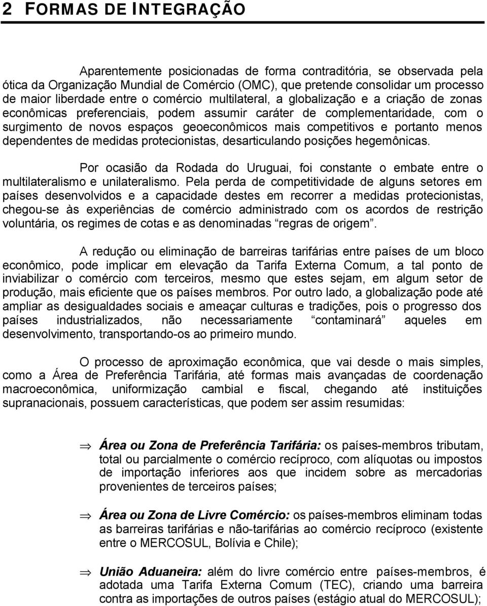 competitivos e portanto menos dependentes de medidas protecionistas, desarticulando posições hegemônicas.