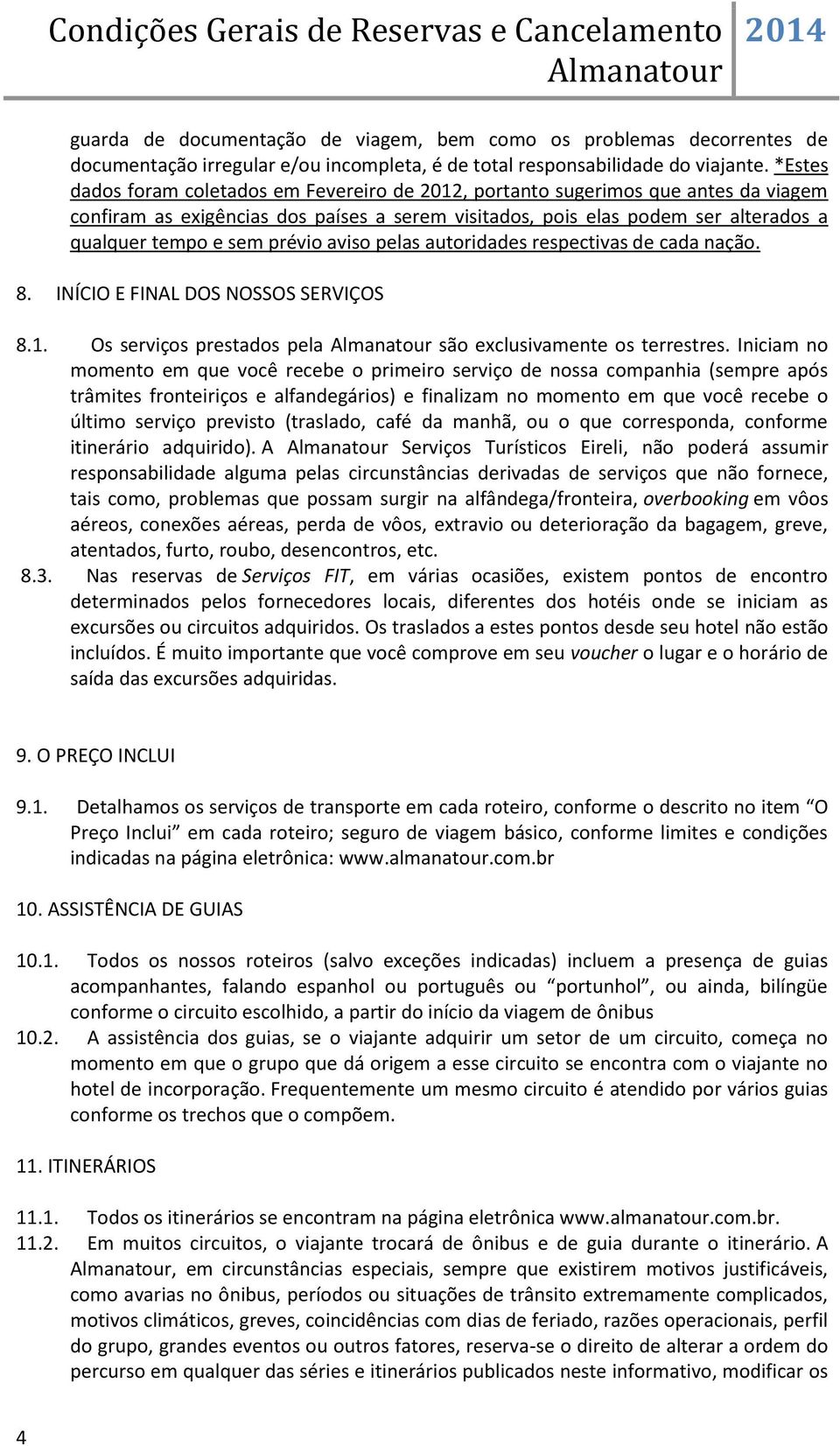 prévio aviso pelas autoridades respectivas de cada nação. 8. INÍCIO E FINAL DOS NOSSOS SERVIÇOS 8.1. Os serviços prestados pela são exclusivamente os terrestres.