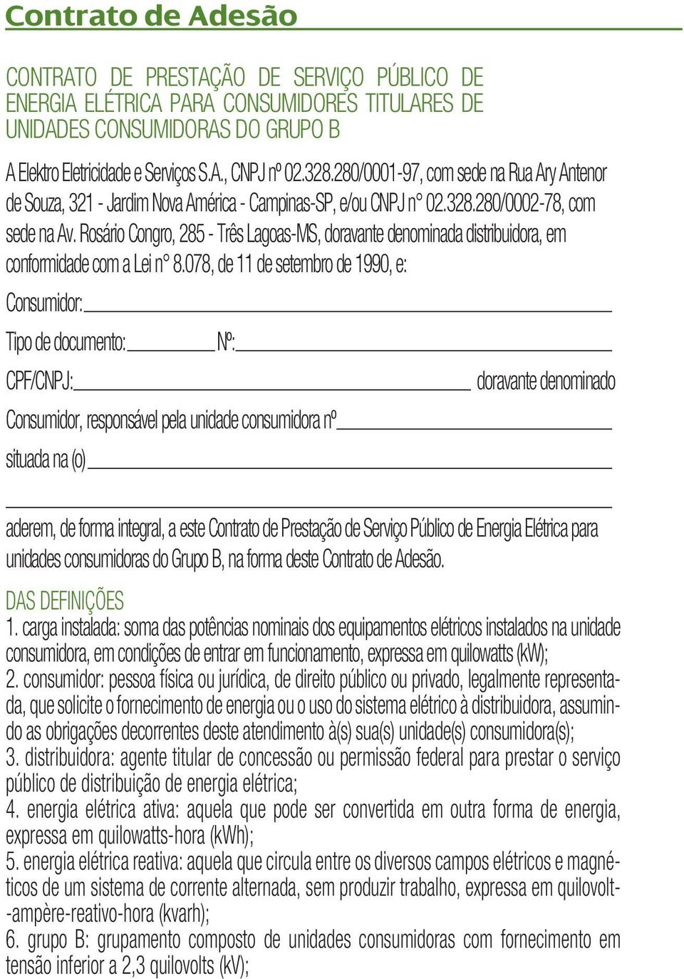 Rosário Congro, 285 - Três Lagoas-MS, doravante denominada distribuidora, em conformidade com a Lei n 8.