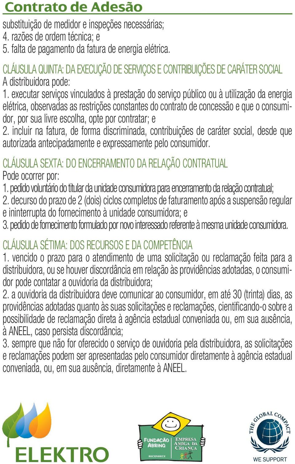 executar serviços vinculados à prestação do serviço público ou à utilização da energia elétrica, observadas as restrições constantes do contrato de concessão e que o consumidor, por sua livre