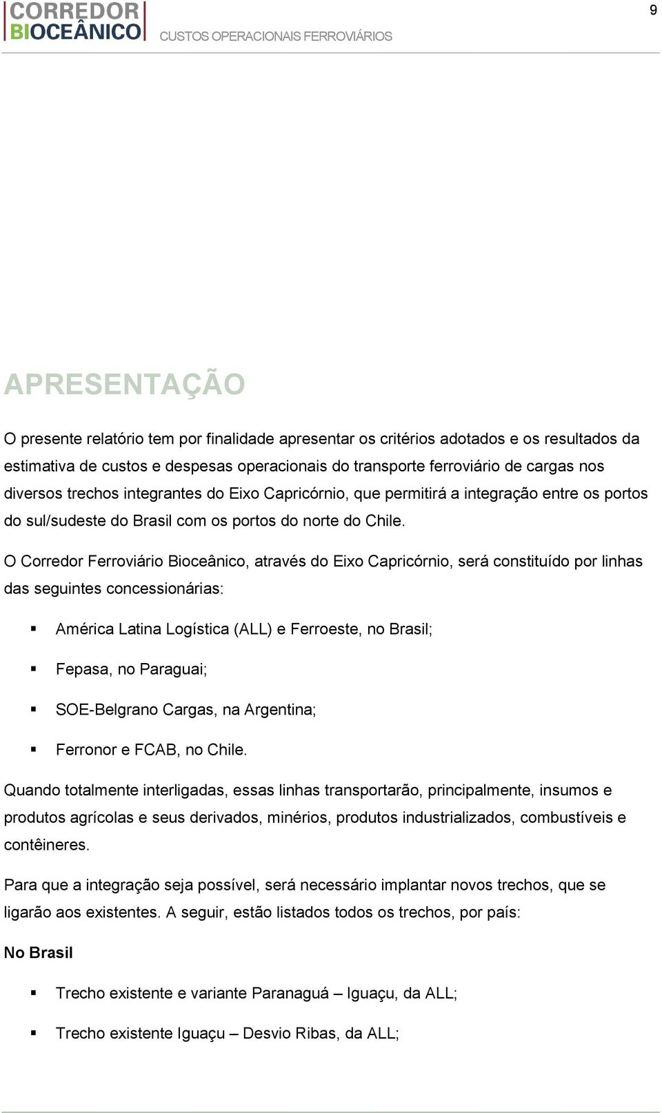O Corredor Ferroviário Bioceânico, através do Eixo Capricórnio, será constituído por linhas das seguintes concessionárias: América Latina Logística (ALL) e Ferroeste, no Brasil; Fepasa, no Paraguai;