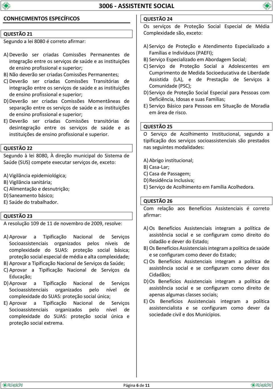 profissional e superior; D) Deverão ser criadas Comissões Momentâneas de separação entre os serviços de saúde e as instituições de ensino profissional e superior; E) Deverão ser criadas Comissões