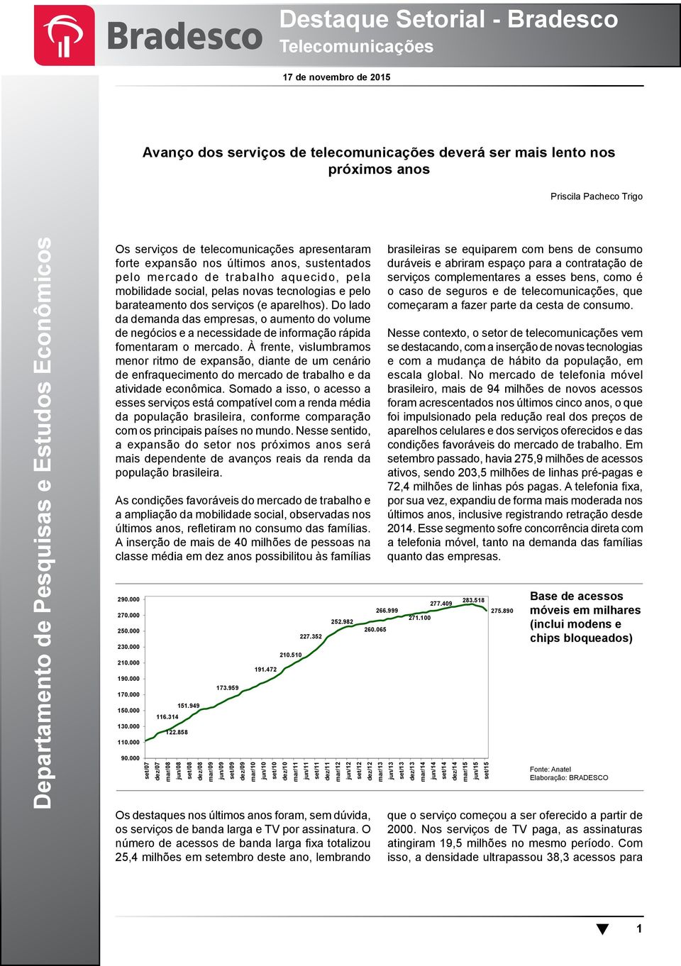 serviços (e aparelhos). Do lado da demanda das empresas, o aumento do volume de negócios e a necessidade de informação rápida fomentaram o mercado.