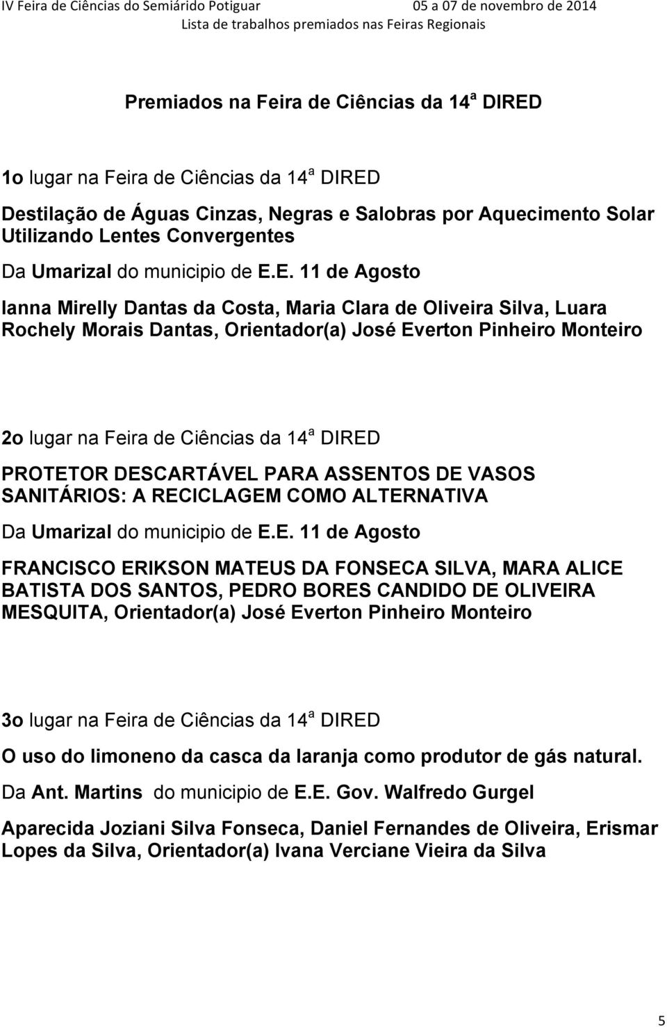 E. 11 de Agosto Ianna Mirelly Dantas da Costa, Maria Clara de Oliveira Silva, Luara Rochely Morais Dantas, Orientador(a) José Everton Pinheiro Monteiro 2o lugar na Feira de Ciências da 14 a DIRED