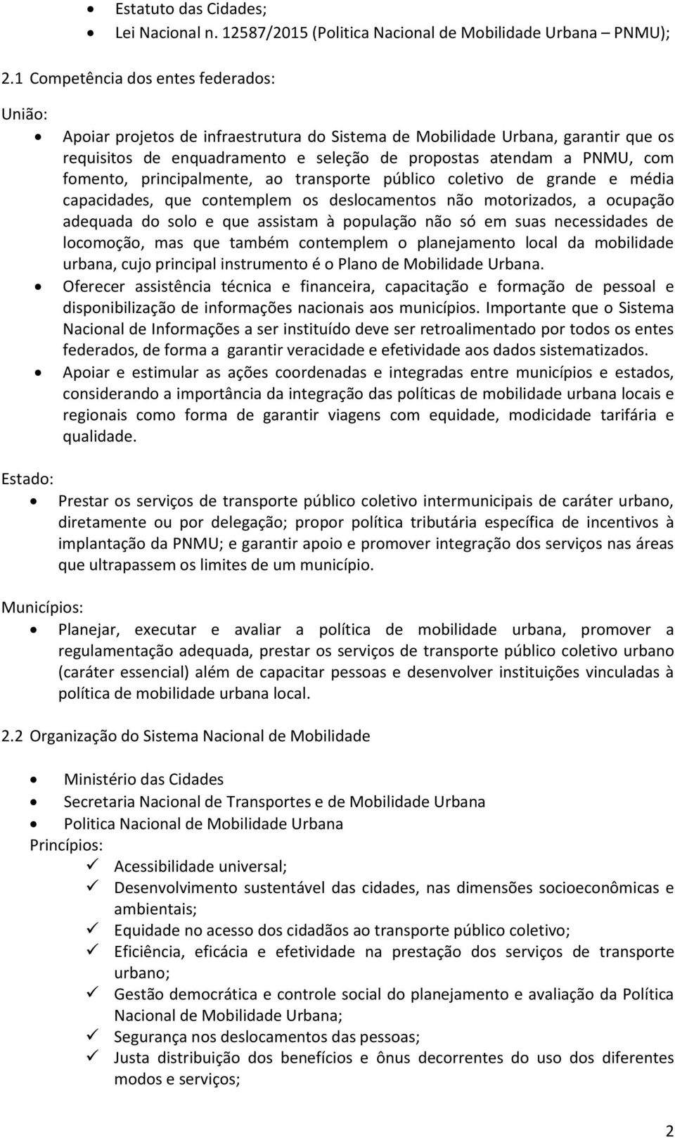 fomento, principalmente, ao transporte público coletivo de grande e média capacidades, que contemplem os deslocamentos não motorizados, a ocupação adequada do solo e que assistam à população não só