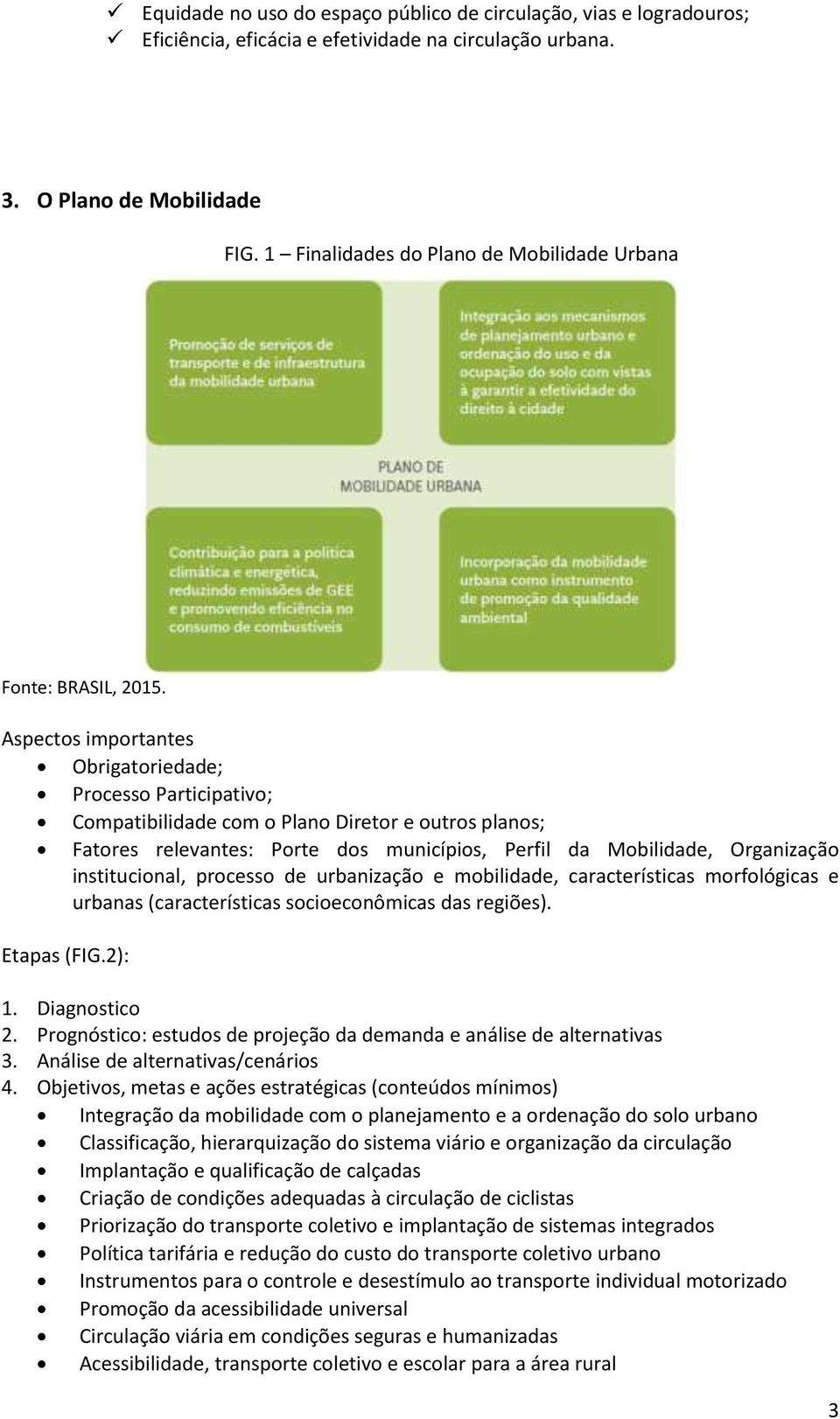 Aspectos importantes Obrigatoriedade; Processo Participativo; Compatibilidade com o Plano Diretor e outros planos; Fatores relevantes: Porte dos municípios, Perfil da Mobilidade, Organização