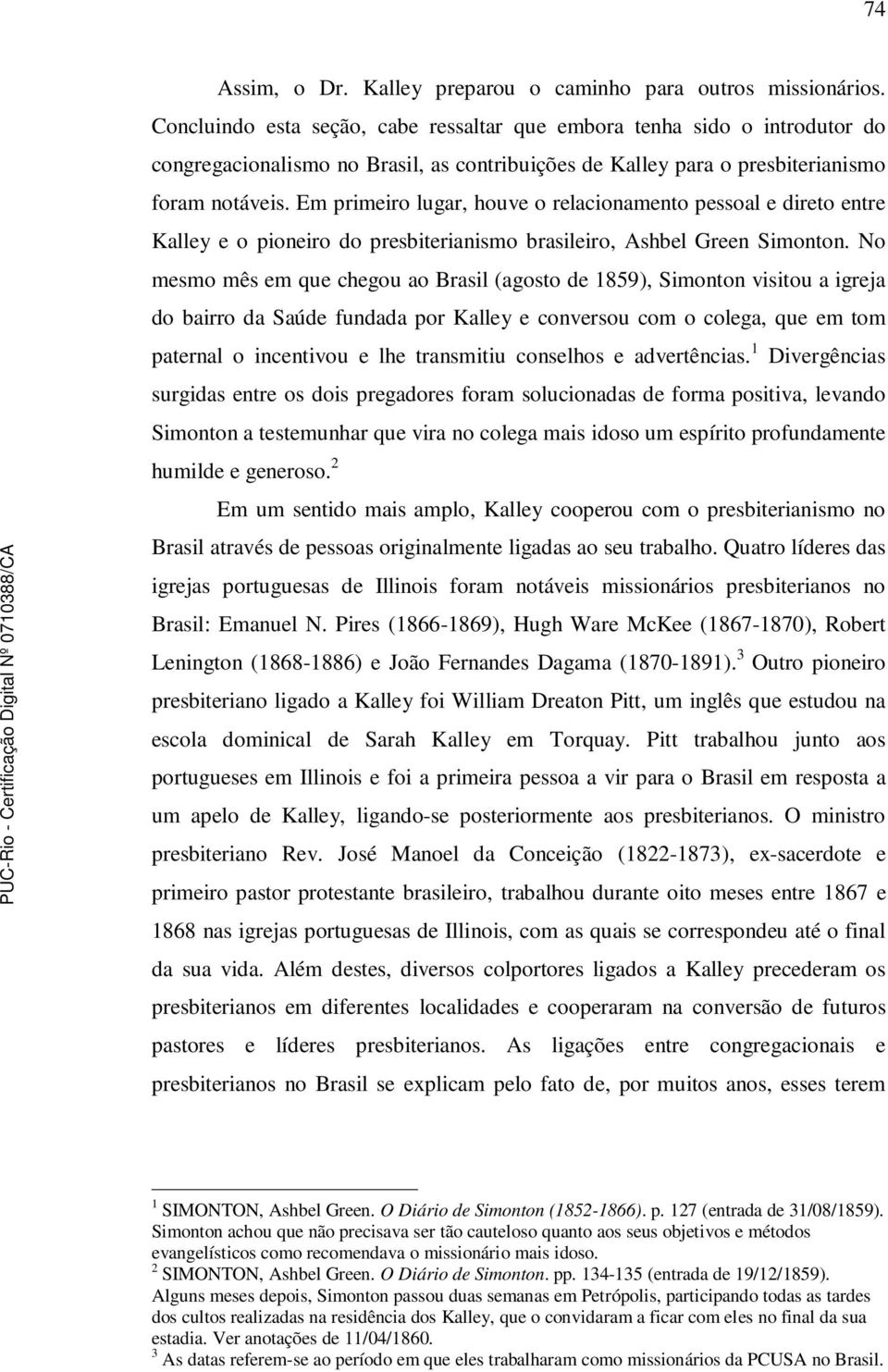 Em primeiro lugar, houve o relacionamento pessoal e direto entre Kalley e o pioneiro do presbiterianismo brasileiro, Ashbel Green Simonton.