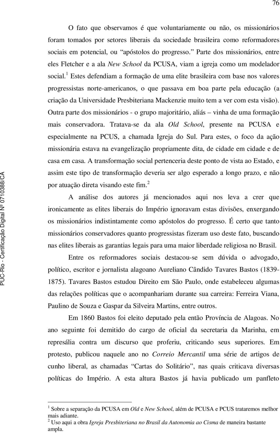 1 Estes defendiam a formação de uma elite brasileira com base nos valores progressistas norte-americanos, o que passava em boa parte pela educação (a criação da Universidade Presbiteriana Mackenzie