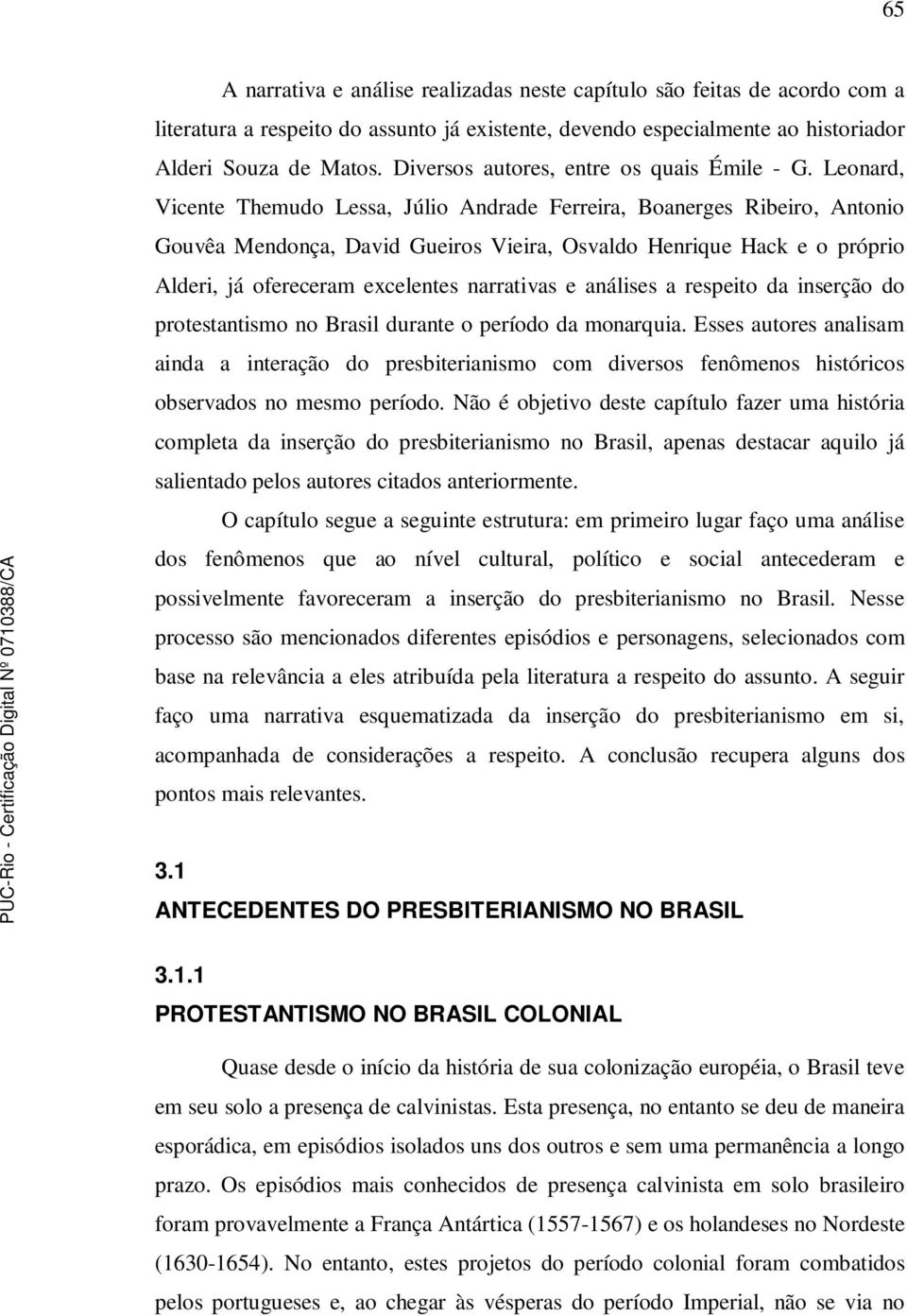 Leonard, Vicente Themudo Lessa, Júlio Andrade Ferreira, Boanerges Ribeiro, Antonio Gouvêa Mendonça, David Gueiros Vieira, Osvaldo Henrique Hack e o próprio Alderi, já ofereceram excelentes narrativas