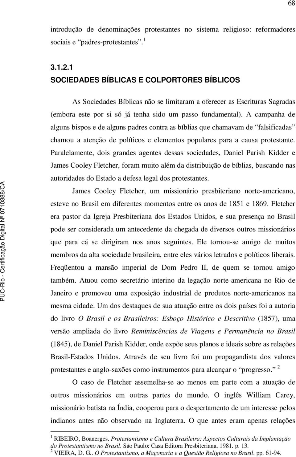 A campanha de alguns bispos e de alguns padres contra as bíblias que chamavam de falsificadas chamou a atenção de políticos e elementos populares para a causa protestante.