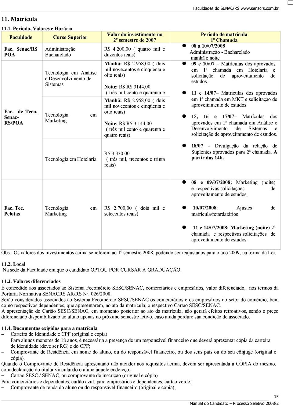 200,00 ( quatro mil e duzentos reais) Manhã: R$ 2.958,00 ( dois mil novecentos e cinqüenta e oito reais) Noite: R$ R$ 3144,00 ( três mil cento e quarenta e quatro Manhã: reais) R$ 2.