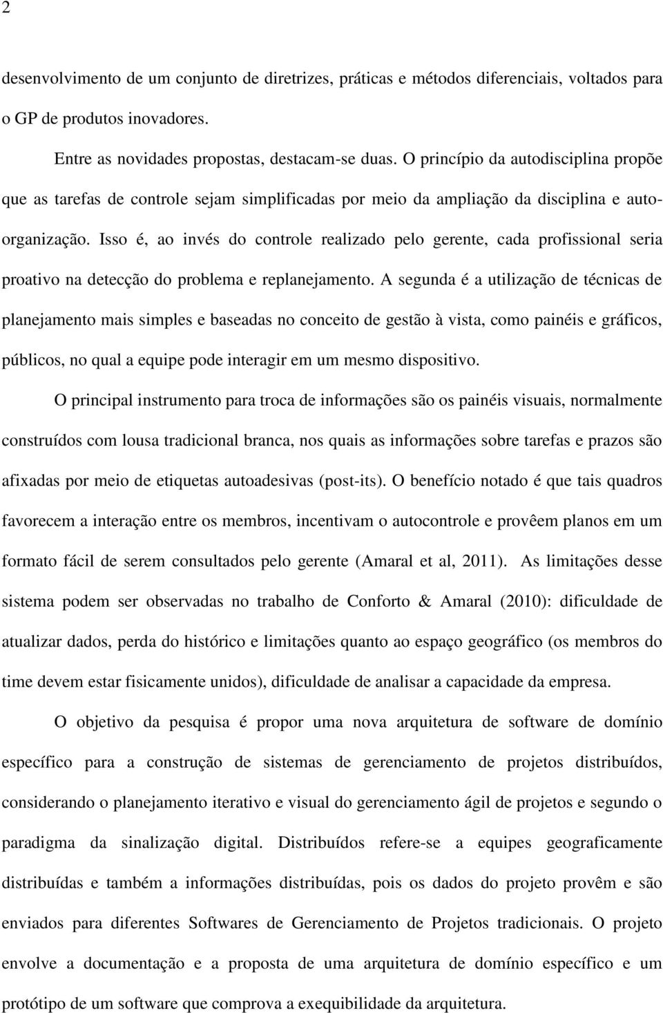 Isso é, ao invés do controle realizado pelo gerente, cada profissional seria proativo na detecção do problema e replanejamento.