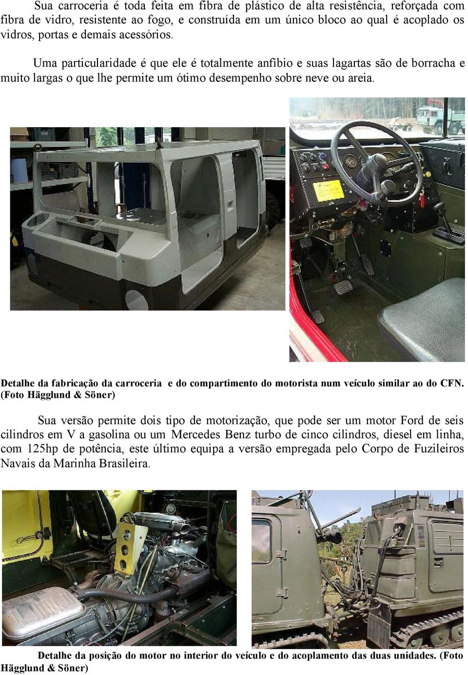 Detalhe da fabricação da carroceria e do compartimento do motorista num veículo similar ao do CFN.