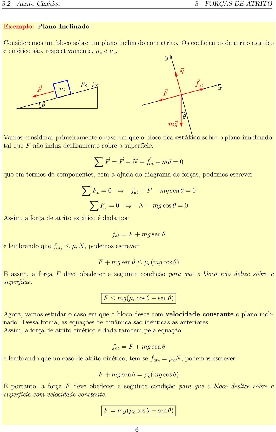 Vamos considerar primeiramente o caso em que o bloco fica estático sobre o plano innclinado, tal que F não induz deslizamento sobre a superfície.