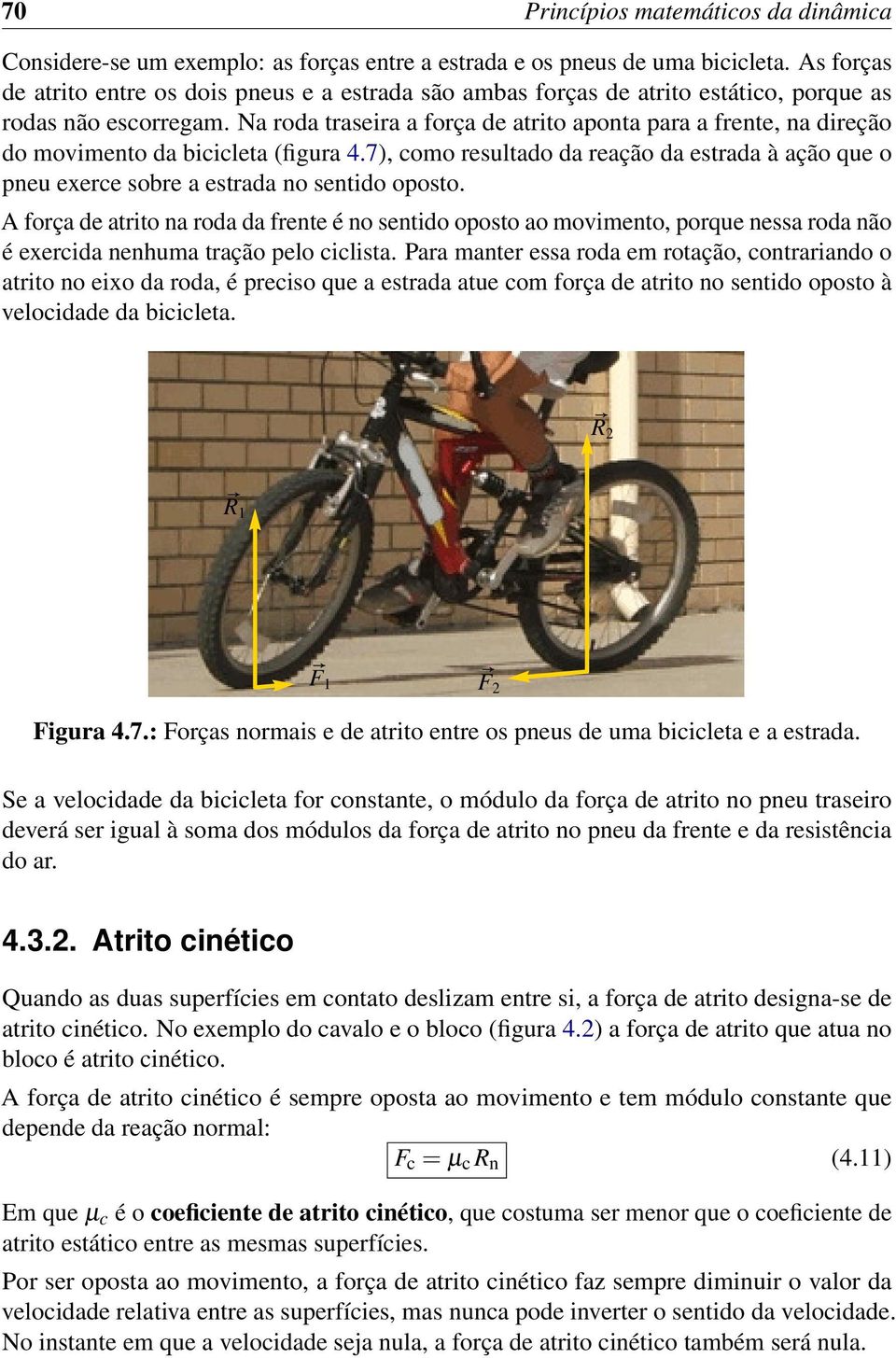 Na roda traseira a força de atrito aponta para a frente, na direção do movimento da bicicleta (figura 4.