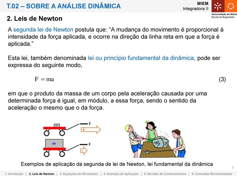 Esta lei, também denominada lei ou princípio fundamental da dinâmica, pode ser expressa do seguinte modo, F ma (3) em que o produto da