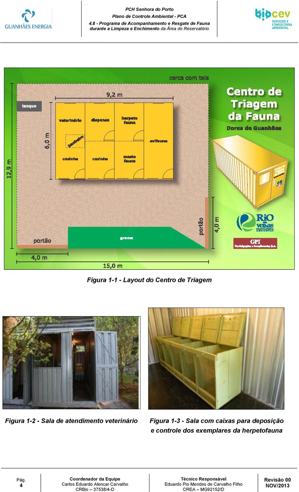 do Centro de Triagem Figura 1-2 - Sala de atendimento veterinário Figura 1-3 - Sala com caixas para deposição e controle dos