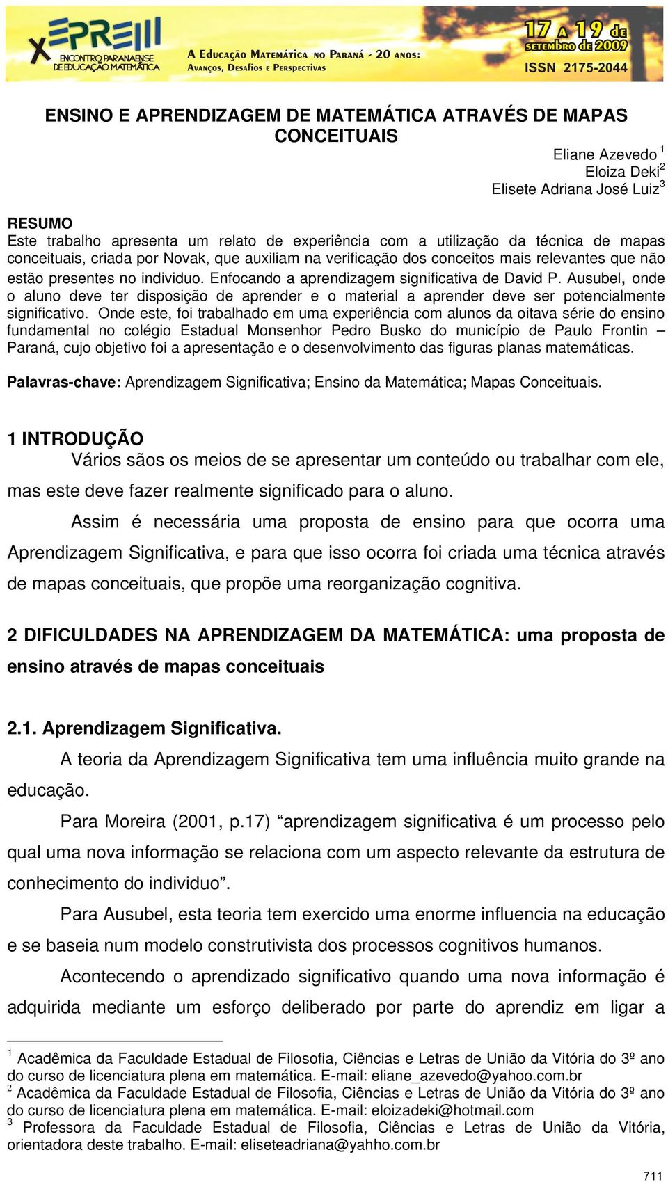 Ausubel, onde o aluno deve ter disposição de aprender e o material a aprender deve ser potencialmente significativo.